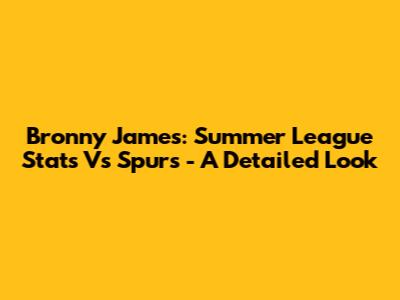 Bronny James: Summer League Stats Vs Spurs - A Detailed Look