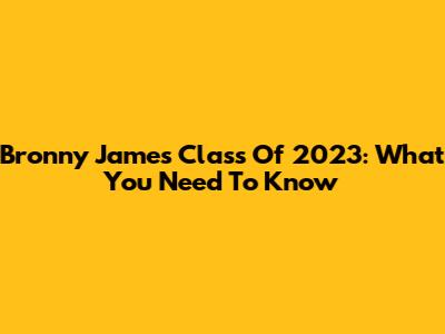 Bronny James Class Of 2023: What You Need To Know