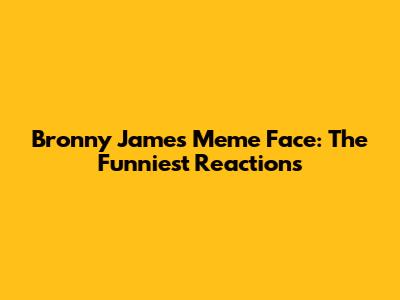 Bronny James Meme Face: The Funniest Reactions