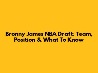 Bronny James NBA Draft: Team, Position & What To Know