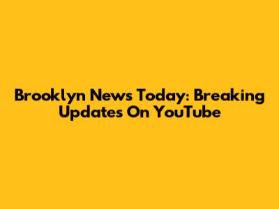 Brooklyn News Today: Breaking Updates On YouTube