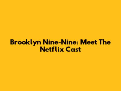 Brooklyn Nine-Nine: Meet The Netflix Cast
