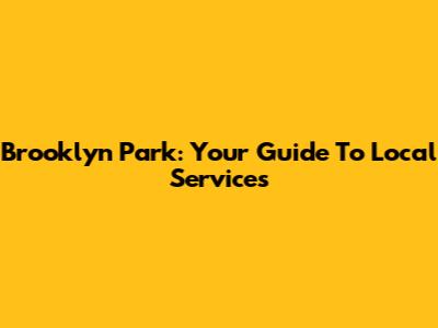 Brooklyn Park: Your Guide To Local Services