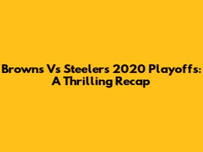 Browns Vs Steelers 2020 Playoffs: A Thrilling Recap