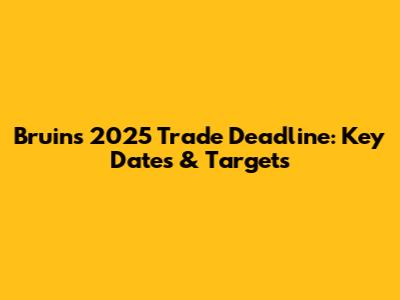Bruins 2025 Trade Deadline: Key Dates & Targets