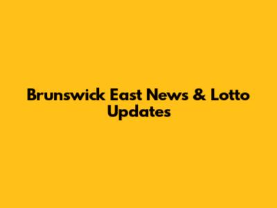 Brunswick East News & Lotto Updates