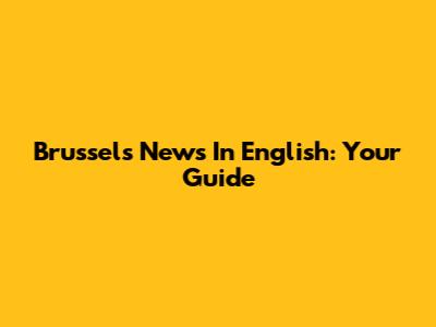 Brussels News In English: Your Guide