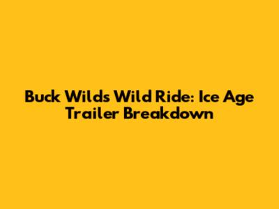 Buck Wild's Wild Ride: Ice Age Trailer Breakdown
