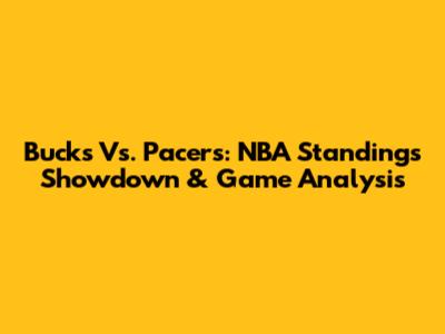Bucks Vs. Pacers: NBA Standings Showdown & Game Analysis