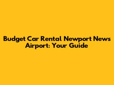 Budget Car Rental Newport News Airport: Your Guide