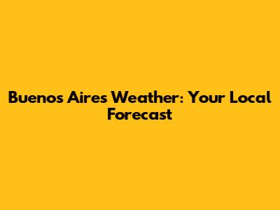 Buenos Aires Weather: Your Local Forecast