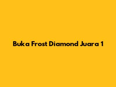 Buka Frost Diamond Juara 1