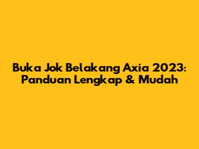 Buka Jok Belakang Axia 2023: Panduan Lengkap & Mudah
