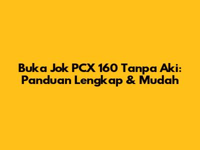 Buka Jok PCX 160 Tanpa Aki: Panduan Lengkap & Mudah