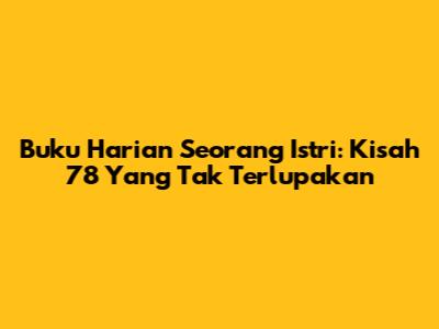 Buku Harian Seorang Istri: Kisah 78 Yang Tak Terlupakan