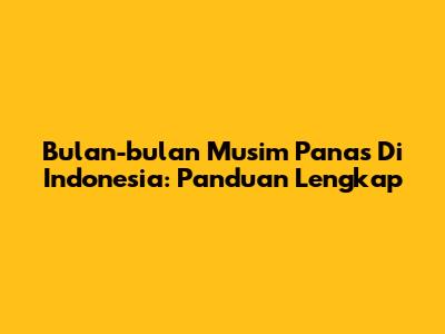 Bulan-bulan Musim Panas Di Indonesia: Panduan Lengkap