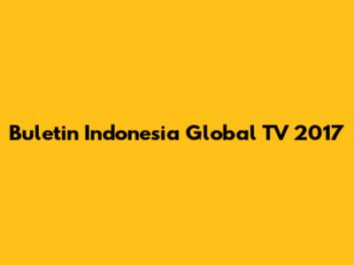 Buletin Indonesia Global TV 2017