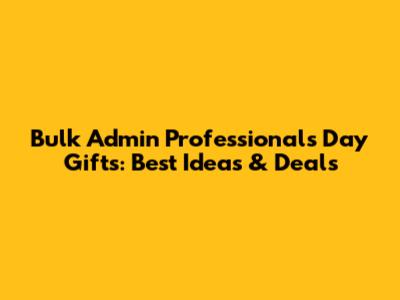 Bulk Admin Professionals Day Gifts: Best Ideas & Deals