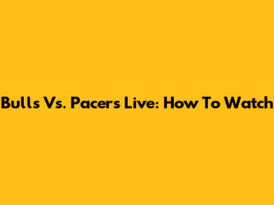 Bulls Vs. Pacers Live: How To Watch