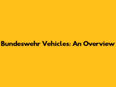 Bundeswehr Vehicles: An Overview