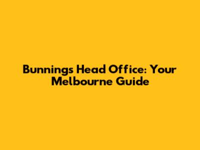 Bunnings Head Office: Your Melbourne Guide