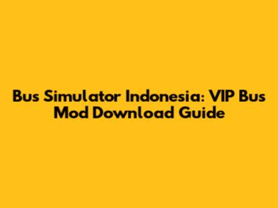 Bus Simulator Indonesia: VIP Bus Mod Download Guide