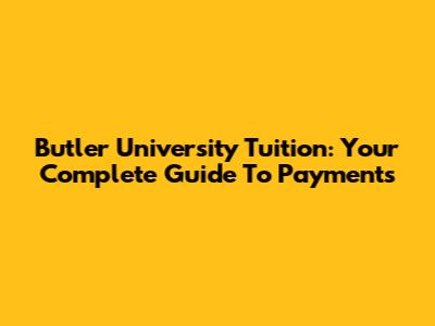 Butler University Tuition: Your Complete Guide To Payments