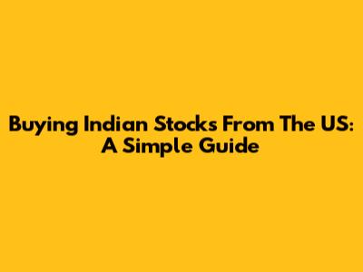 Buying Indian Stocks From The US: A Simple Guide