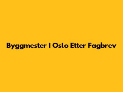 Byggmester I Oslo Etter Fagbrev