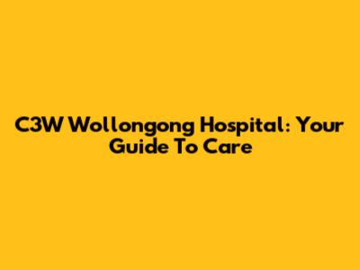 C3W Wollongong Hospital: Your Guide To Care