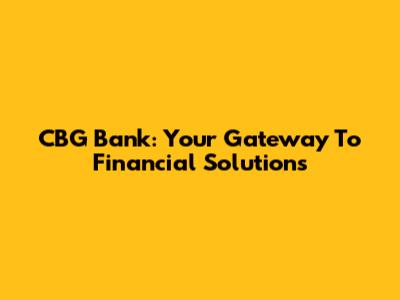CBG Bank: Your Gateway To Financial Solutions