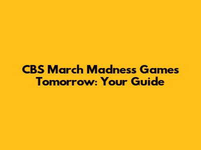 CBS March Madness Games Tomorrow: Your Guide