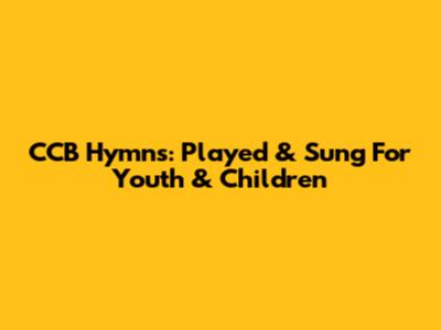 CCB Hymns: Played & Sung For Youth & Children