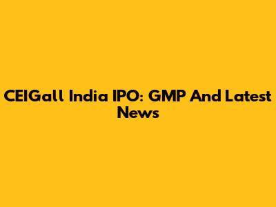 CEIGall India IPO: GMP And Latest News