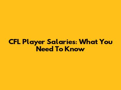 CFL Player Salaries: What You Need To Know