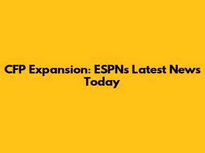 CFP Expansion: ESPN's Latest News Today