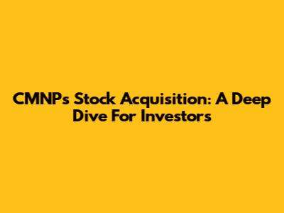 CMNP's Stock Acquisition: A Deep Dive For Investors