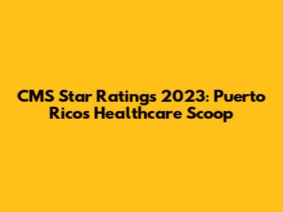 CMS Star Ratings 2023: Puerto Rico's Healthcare Scoop