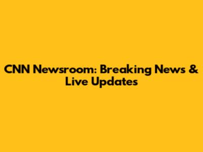 CNN Newsroom: Breaking News & Live Updates