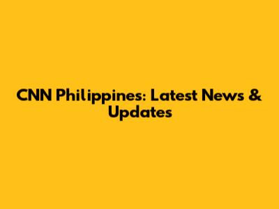 CNN Philippines: Latest News & Updates