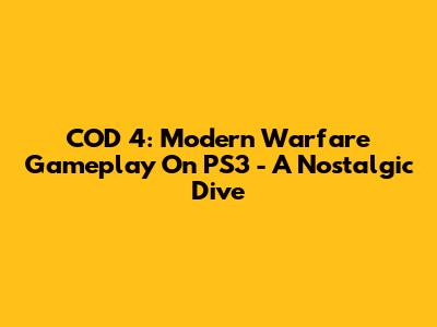 COD 4: Modern Warfare Gameplay On PS3 - A Nostalgic Dive