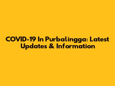 COVID-19 In Purbalingga: Latest Updates & Information