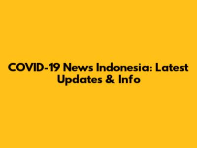 COVID-19 News Indonesia: Latest Updates & Info