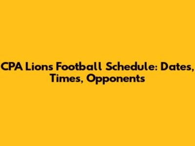 CPA Lions Football Schedule: Dates, Times, Opponents