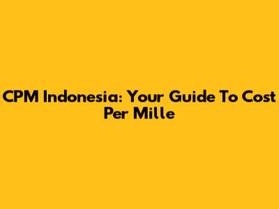 CPM Indonesia: Your Guide To Cost Per Mille