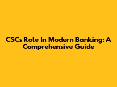 CSC's Role In Modern Banking: A Comprehensive Guide