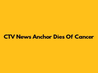CTV News Anchor Dies Of Cancer