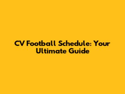 CV Football Schedule: Your Ultimate Guide