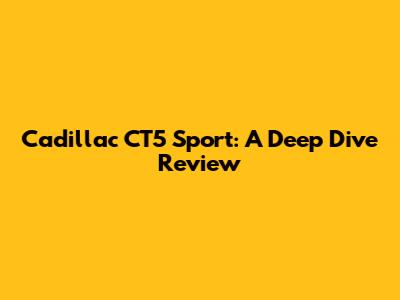Cadillac CT5 Sport: A Deep Dive Review