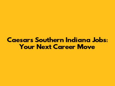 Caesars Southern Indiana Jobs: Your Next Career Move